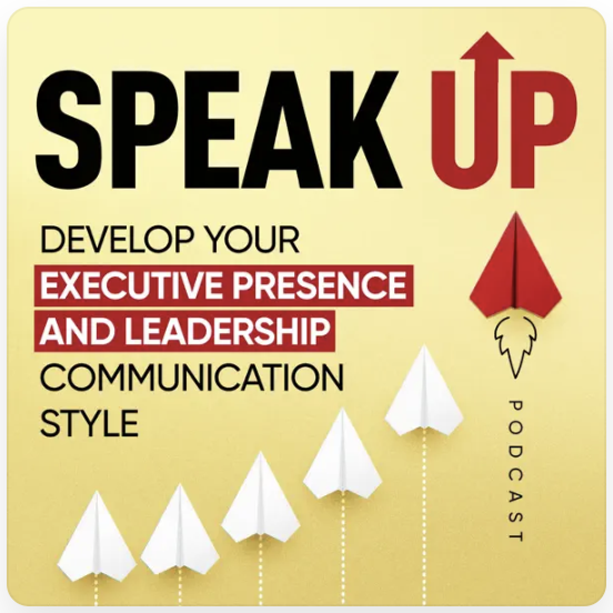 Speak Up Develop Your Executive Presence and Leadership Communication Style Podcast